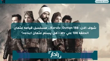 شوف الآن: Kuruluş Osman 188.. مسلسل قيامة عثمان الحلقة 188 على atv – هل يسلم عثمان أبناءه؟